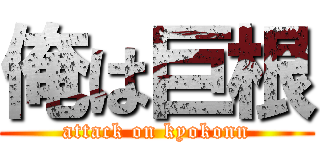 俺は巨根 (attack on kyokonn)