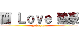 蘭 Ｌｏｖｅ 建豪 (attack on titan)