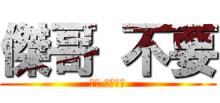 傑哥 不要 (聽話 讓我看看)