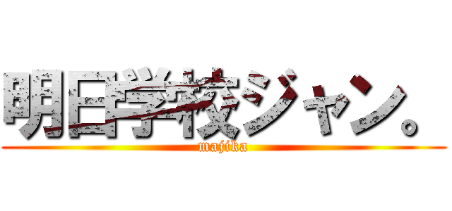 明日学校ジャン。 (majika)