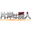 片岸は廃人 (katagishi is haizin)