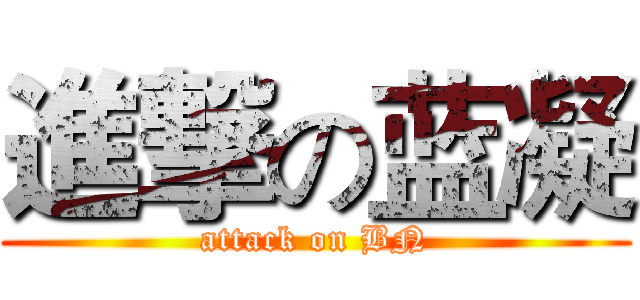 進撃の蓝凝 (attack on BN)