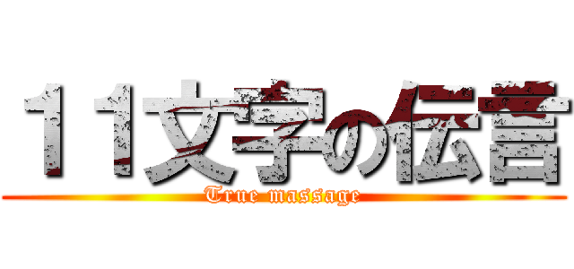 １１文字の伝言 (True massage)
