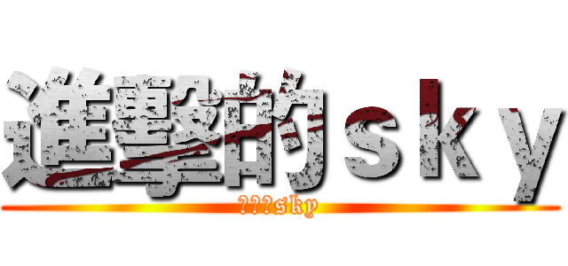 進擊的ｓｋｙ (進擊的sky)