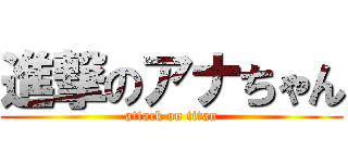 進撃のアナちゃん (attack on titan)