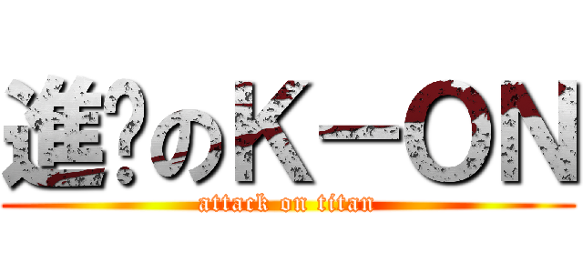 進擊のＫ－ＯＮ (attack on titan)