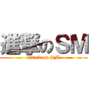 進撃のＳＭ (attack on SM)