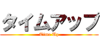 タイムアップ (Time Up)