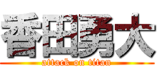 香田勇大 (attack on titan)