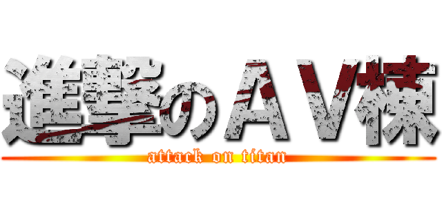 進撃のＡＶ棟 (attack on titan)