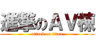 進撃のＡＶ棟 (attack on titan)