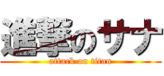 進撃のサナ (attack on titan)