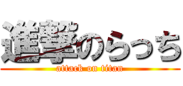 進撃のらっち (attack on titan)