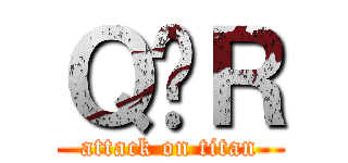 Ｑ̎Ｒ (attack on titan)