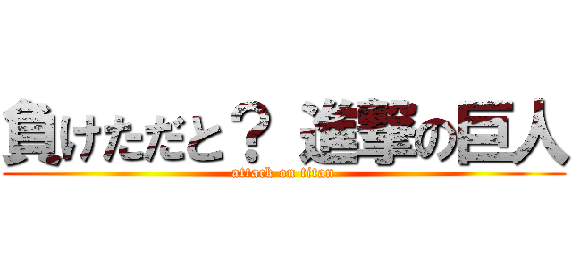 負けただと？ 進撃の巨人 (attack on titan)