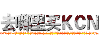 去哪里买ＫＣＮ (去哪里买KCN【电-186x2687x6963-Q278180069元-吉-药-业】我们做的是长期生意,靠的是老客户长期支持 http://sngk.net/w7fPDC
)