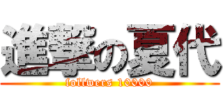 進撃の夏代 (follwers 10000)