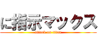 に指示マックス (attack on titan)