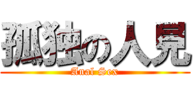 孤独の人見 (Anal Sex)