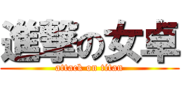 進撃の女卓 (attack on titan)