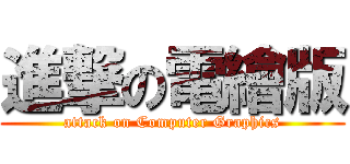 進撃の電繪版 (attack on Computer Graphics)