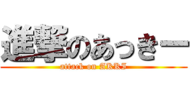 進撃のあっきー (attack on AKKI)