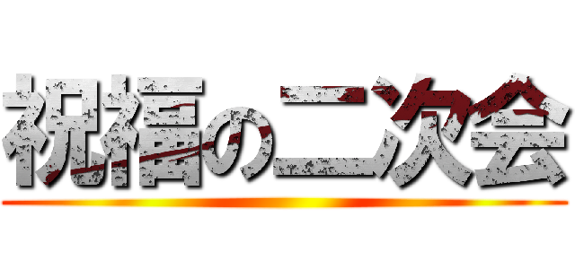祝福の二次会 ()