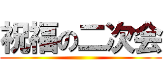 祝福の二次会 ()