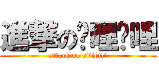 進撃の哔哩哔哩 (attack on bilibili)