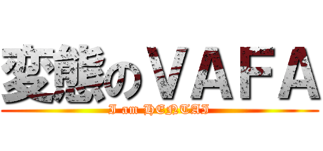 変態のＶＡＦＡ (I am HENTAI)