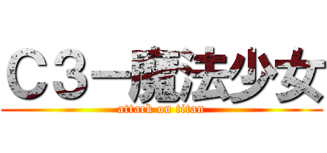 Ｃ３－魔法少女 (attack on titan)