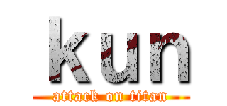 ｋｕｎ (attack on titan)