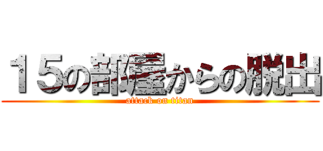 １５の部屋からの脱出 (attack on titan)