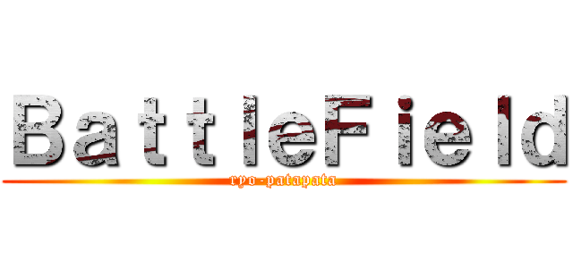 ＢａｔｔｌｅＦｉｅｌｄ (ryo-patapata)