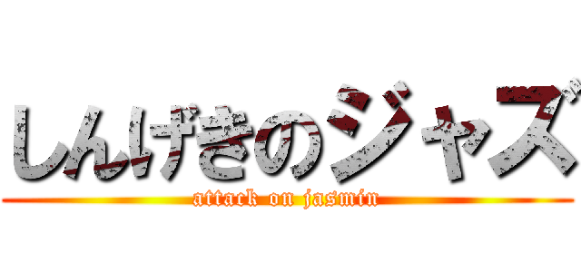 しんげきのジャズ (attack on jasmin)