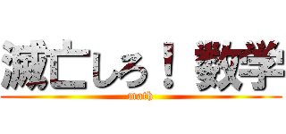 滅亡しろ！ 数学 (math)