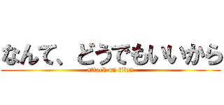 なんて、どうでもいいから (attack on titan)