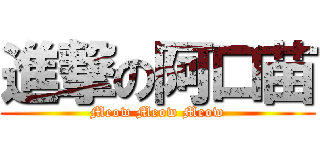 進撃の阿口苗 (Meow Meow Meow)