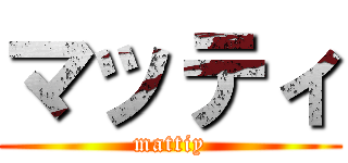 マッティ (mattiy)