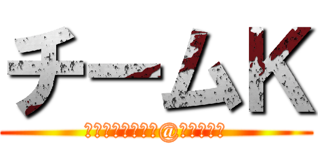 チームＫ (調理担当　ゴッカ@ふぅーーー)