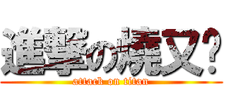 進撃の燒又鸟 (attack on titan)