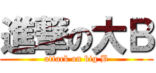 進撃の大Ｂ (attack on big B)