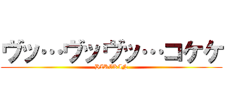 ヴッ…ヴッヴッ…コケケ (HIKAKIN)