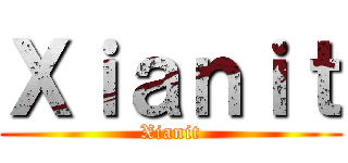Ｘｉａｎｉｔ (Xianit)