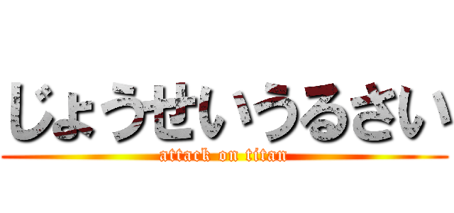 じょうせいうるさい (attack on titan)