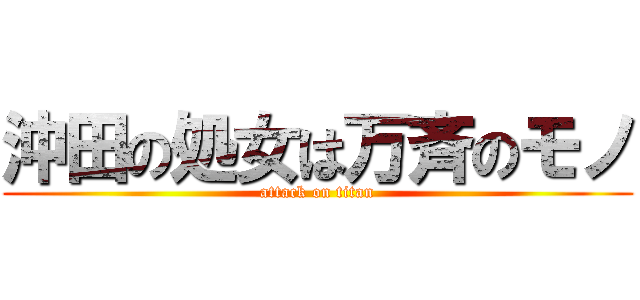 沖田の処女は万斉のモノ (attack on titan)