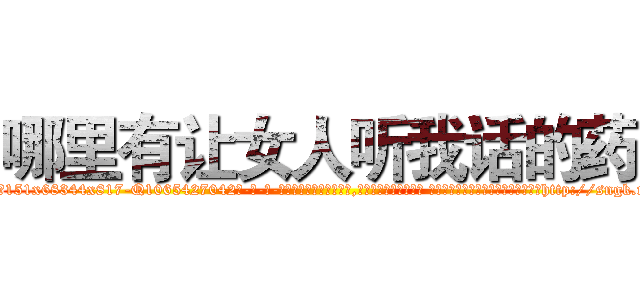 哪里有让女人听我话的药 (哪里有让女人听我话的药【电-话151x68344x817-Q1065427042元-吉-药-业】我们做的是长期生意,靠的是老客户长期支持 哪里有让女人听我话的药在发表了一篇http://sngk.net/IooAkJ

参考消息网我们做的是长期生意,靠的是老客户长期支持也许我们早该意识到，就连鲍勃·霍斯金斯（金球奖戏剧类电影男主角 
)
