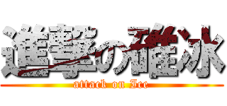 進撃の碓冰 (attack on Ice)