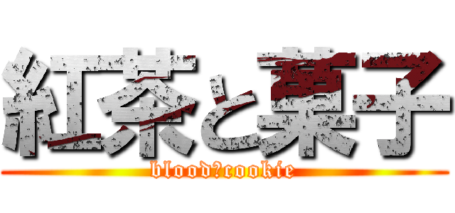 紅茶と菓子 (blood＆cookie)