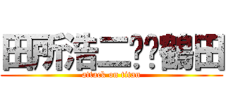 田所浩二✖️鶴田 (attack on titan)